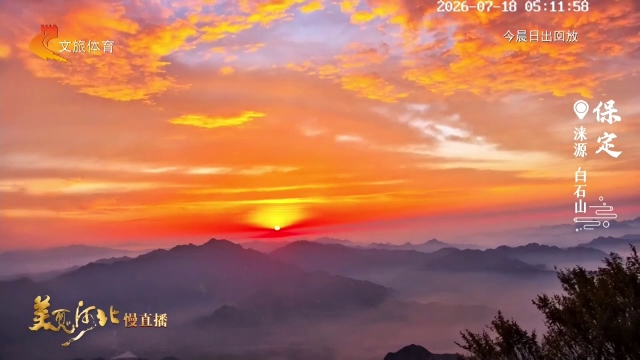 美丽河北慢直播丨白石山日出演绎橘红色童话！保定 清晨  2026/07/18 #这么近，那么美，周末到河北